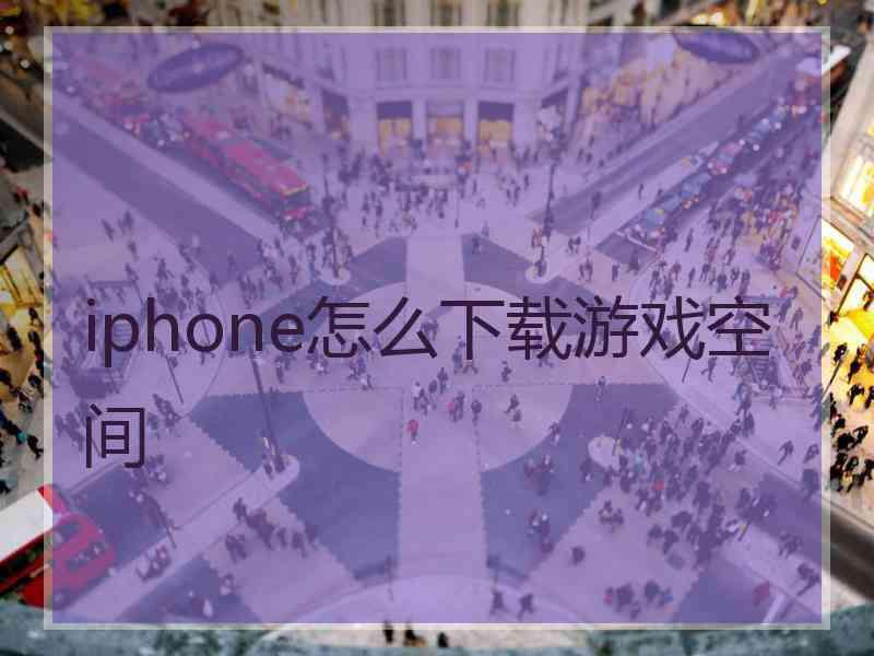 iphone怎么下载游戏空间